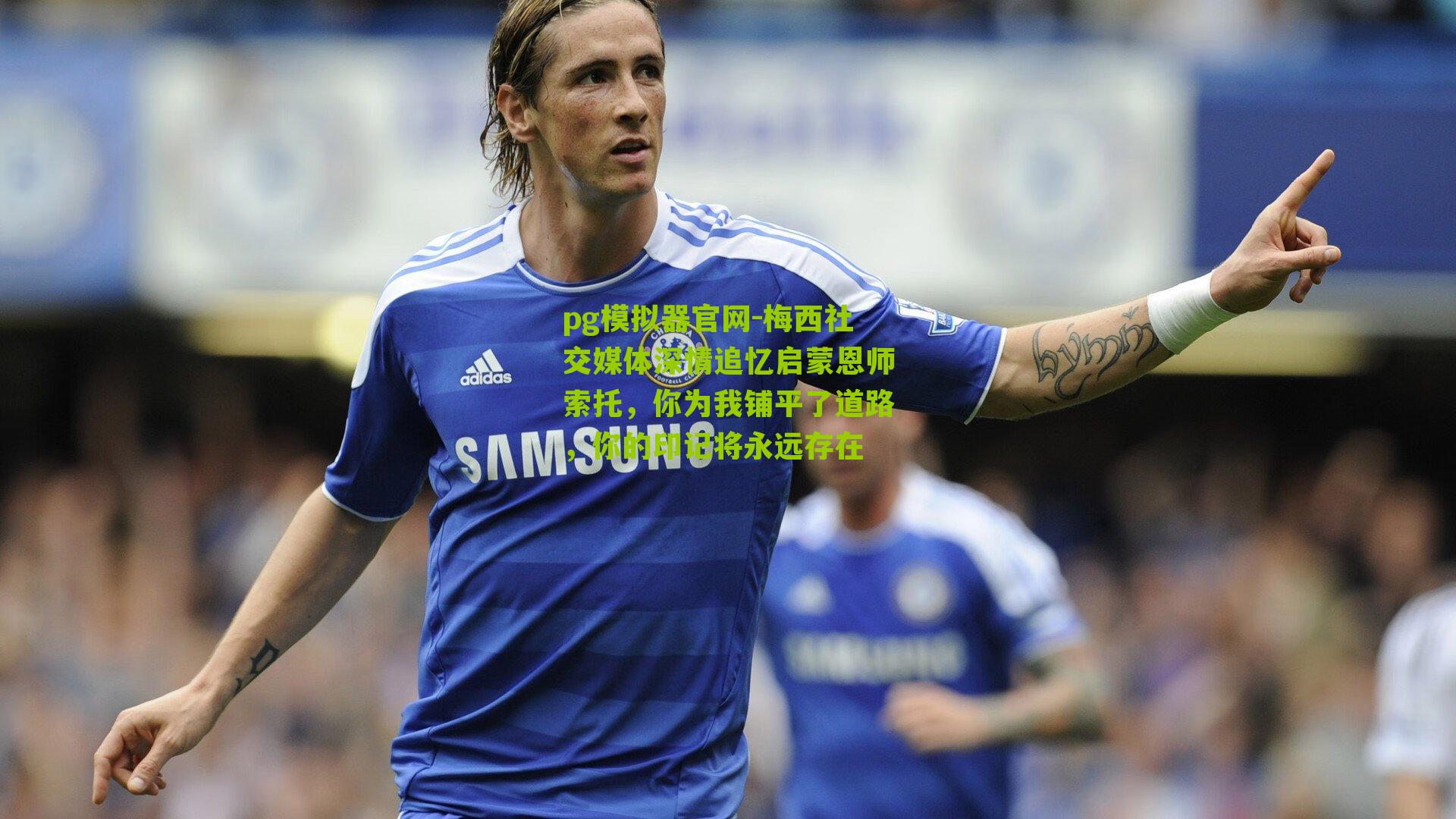 梅西社交媒体深情追忆启蒙恩师索托,你为我铺平了道路,你的印记将永远存在