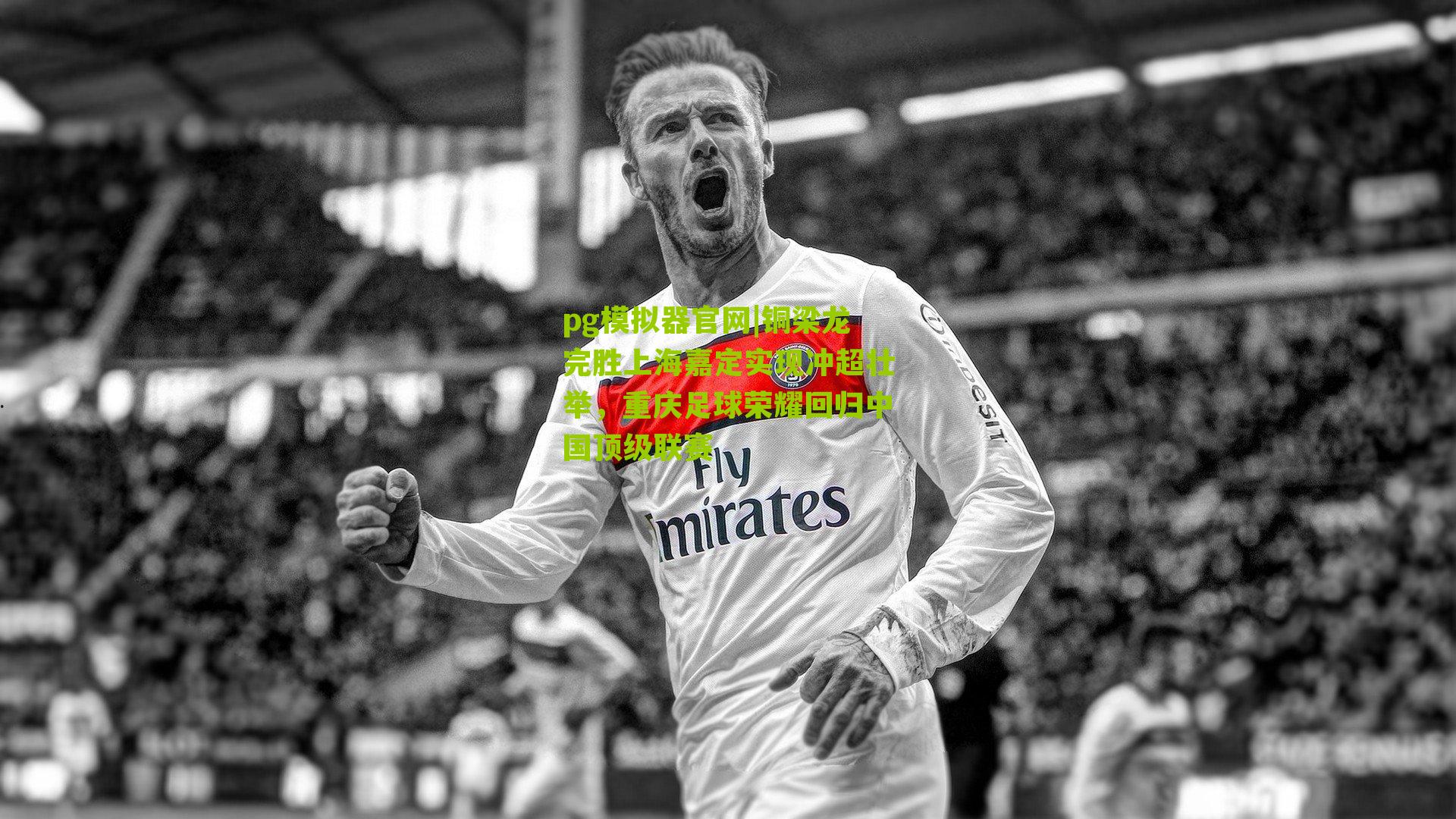 铜梁龙完胜上海嘉定实现冲超壮举,重庆足球荣耀回归中国顶级联赛