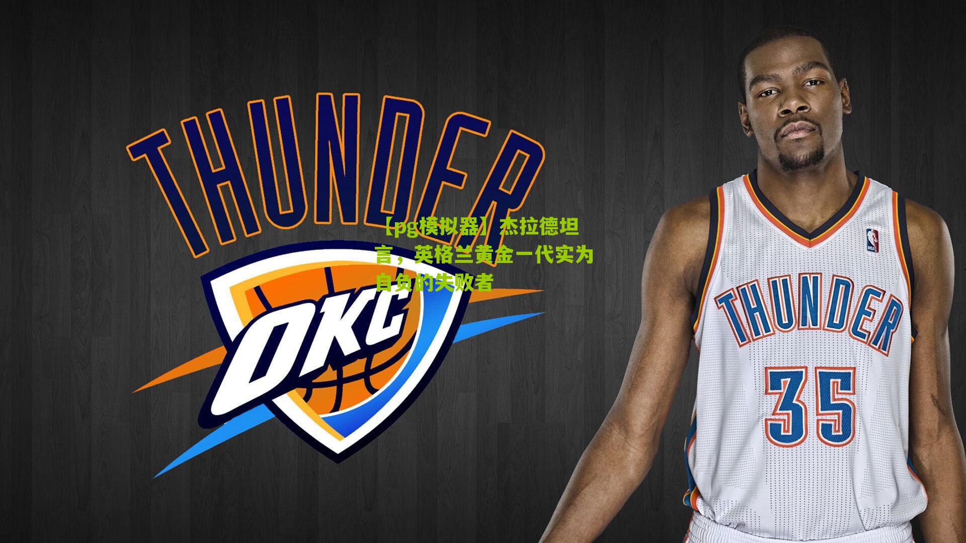 杰拉德坦言，英格兰黄金一代实为自负的失败者