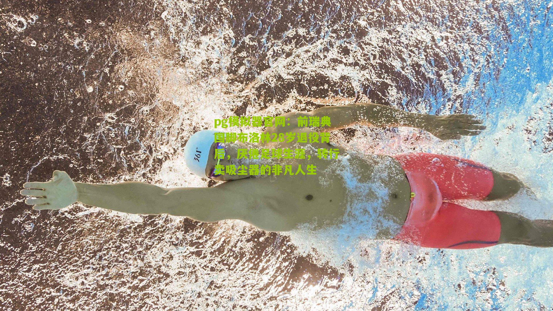 前瑞典国脚布洛林28岁退役背后，厌倦足球生涯，转行卖吸尘器的非凡人生