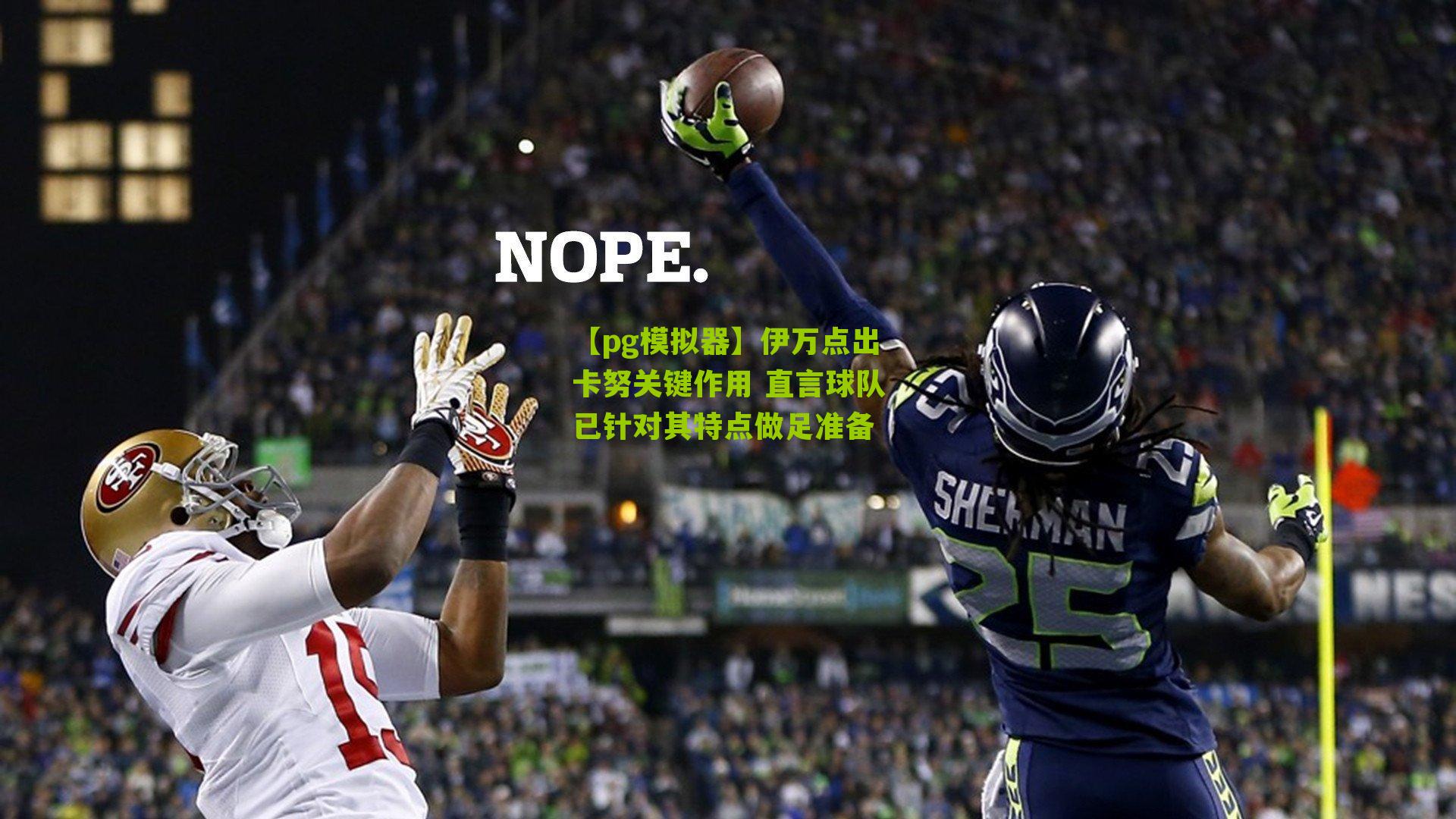 伊万点出卡努关键作用 直言球队已针对其特点做足准备