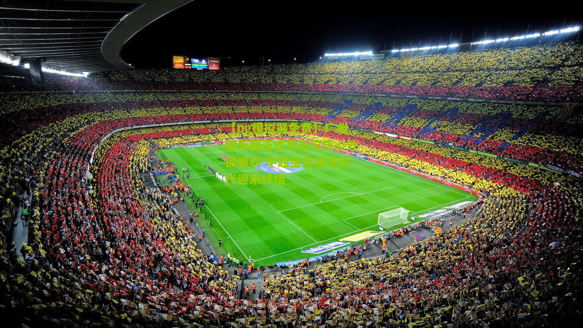 广州俱乐部正式与五位核心外援解约 中超金元足球时代迎来终结