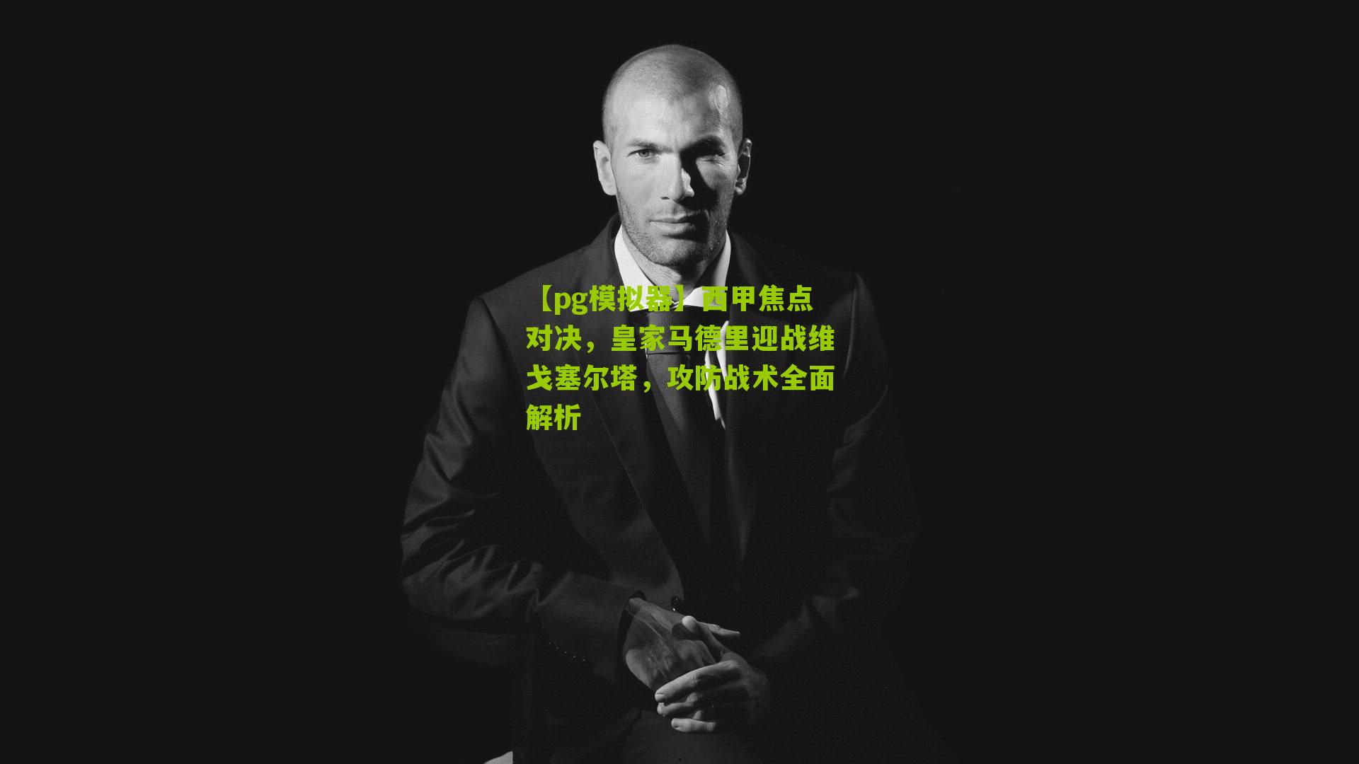 西甲焦点对决，皇家马德里迎战维戈塞尔塔，攻防战术全面解析