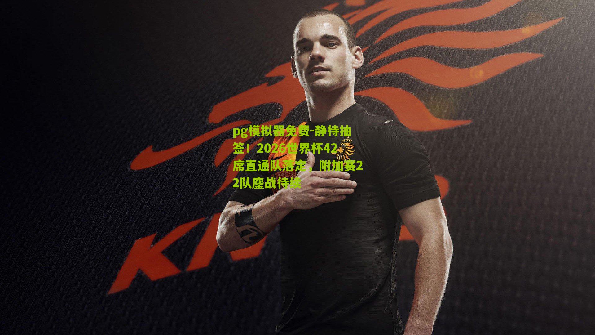 静待抽签！2026世界杯42席直通队落定，附加赛22队鏖战待续